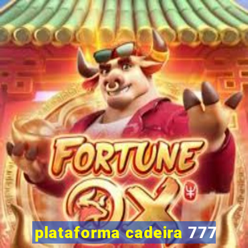 plataforma cadeira 777